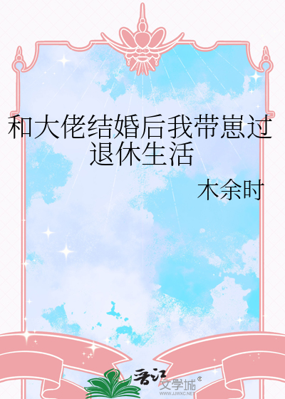 和大佬结婚后我带崽过退休生活